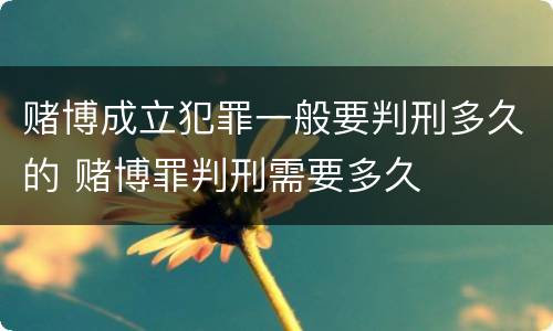 赌博成立犯罪一般要判刑多久的 赌博罪判刑需要多久