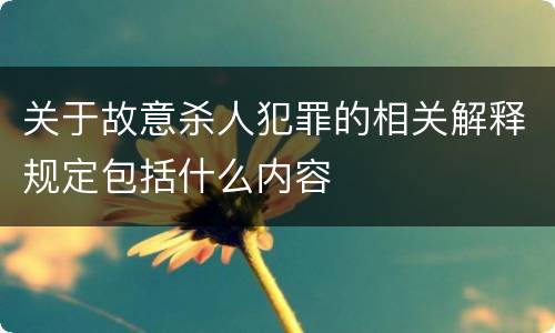 关于故意杀人犯罪的相关解释规定包括什么内容