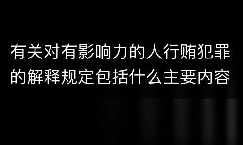 有关对有影响力的人行贿犯罪的解释规定包括什么主要内容