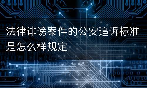 法律诽谤案件的公安追诉标准是怎么样规定
