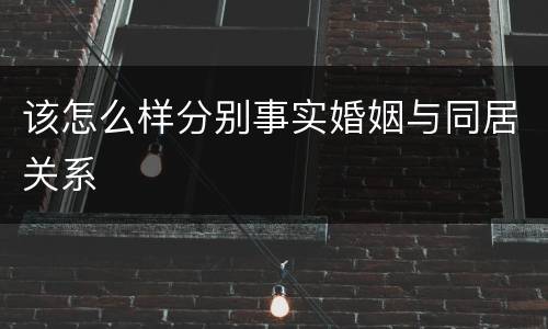该怎么样分别事实婚姻与同居关系