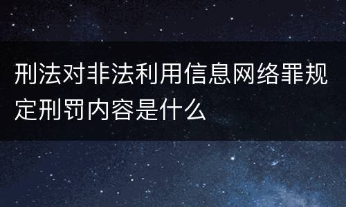 刑法对非法利用信息网络罪规定刑罚内容是什么