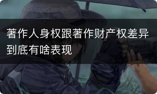 著作人身权跟著作财产权差异到底有啥表现