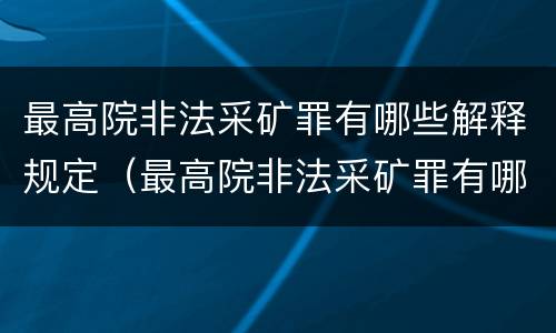 最高院非法采矿罪有哪些解释规定（最高院非法采矿罪有哪些解释规定）