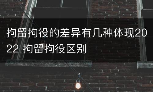 拘留拘役的差异有几种体现2022 拘留拘役区别