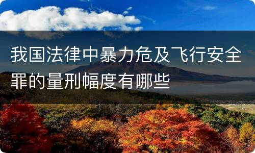 我国法律中暴力危及飞行安全罪的量刑幅度有哪些