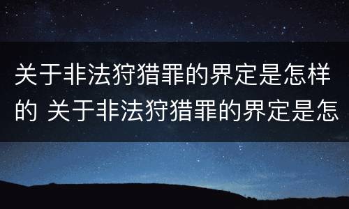 关于非法狩猎罪的界定是怎样的 关于非法狩猎罪的界定是怎样的呢