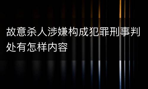 故意杀人涉嫌构成犯罪刑事判处有怎样内容
