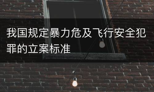 我国规定暴力危及飞行安全犯罪的立案标准