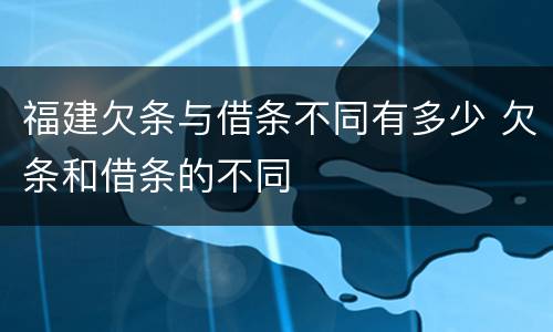福建欠条与借条不同有多少 欠条和借条的不同