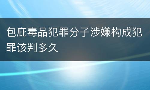 包庇毒品犯罪分子涉嫌构成犯罪该判多久