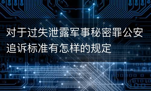 对于过失泄露军事秘密罪公安追诉标准有怎样的规定