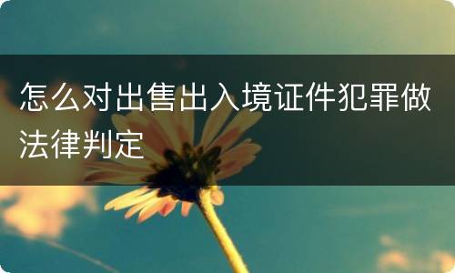 怎么对出售出入境证件犯罪做法律判定