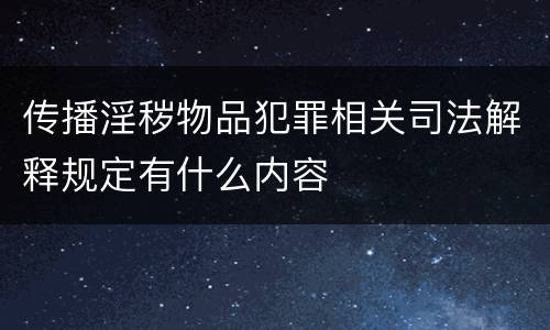 传播淫秽物品犯罪相关司法解释规定有什么内容