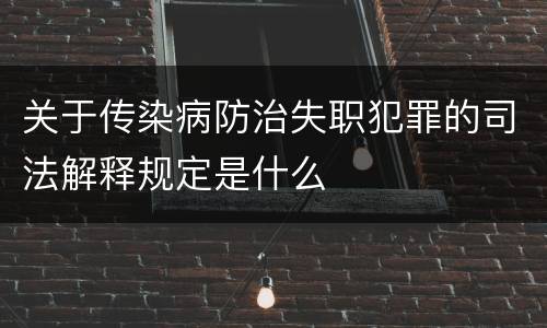 关于传染病防治失职犯罪的司法解释规定是什么