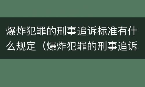 爆炸犯罪的刑事追诉标准有什么规定（爆炸犯罪的刑事追诉标准有什么规定吗）