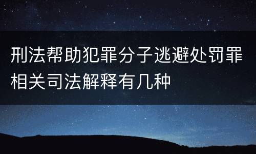 刑法帮助犯罪分子逃避处罚罪相关司法解释有几种