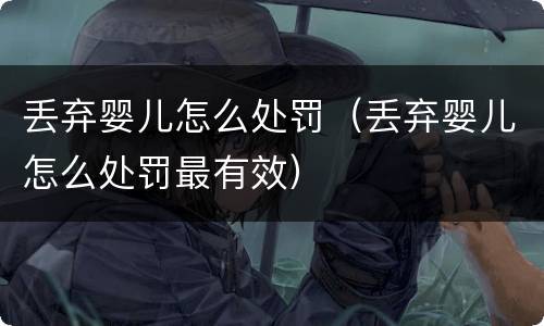 丢弃婴儿怎么处罚（丢弃婴儿怎么处罚最有效）