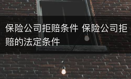 保险公司拒赔条件 保险公司拒赔的法定条件