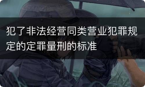 犯了非法经营同类营业犯罪规定的定罪量刑的标准