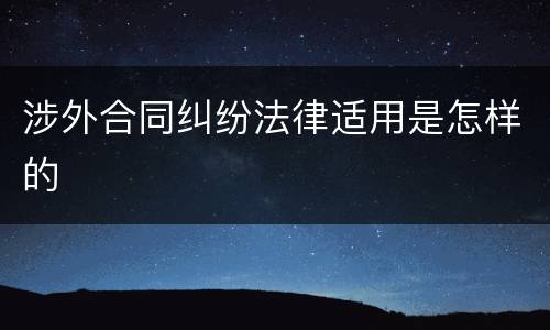 涉外合同纠纷法律适用是怎样的