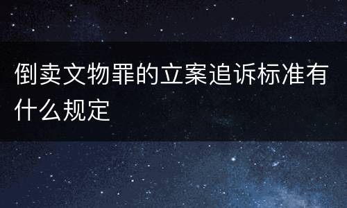倒卖文物罪的立案追诉标准有什么规定