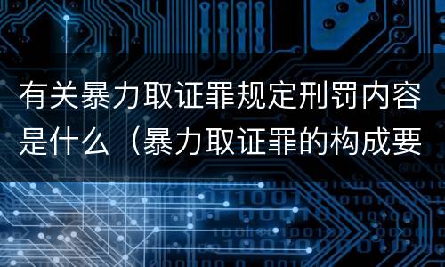 有关暴力取证罪规定刑罚内容是什么（暴力取证罪的构成要件）