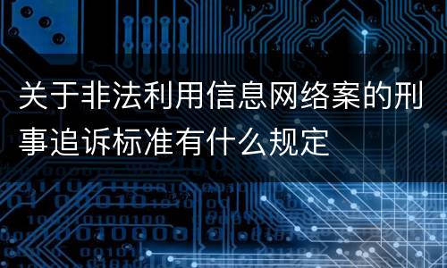 关于非法利用信息网络案的刑事追诉标准有什么规定