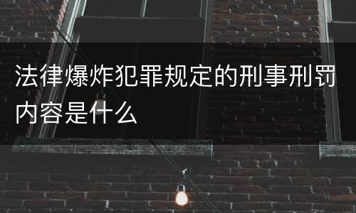 法律爆炸犯罪规定的刑事刑罚内容是什么