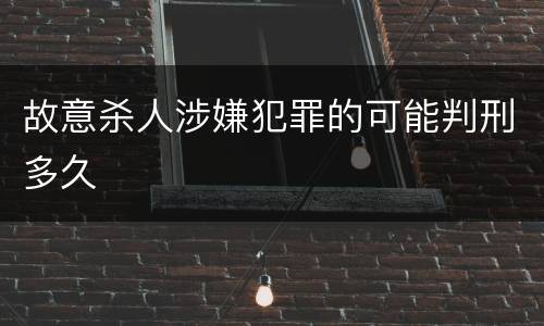 故意杀人涉嫌犯罪的可能判刑多久