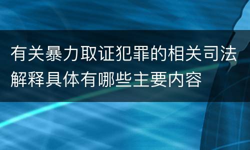 有关暴力取证犯罪的相关司法解释具体有哪些主要内容