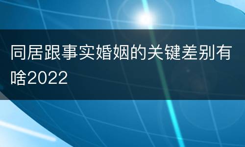 同居跟事实婚姻的关键差别有啥2022