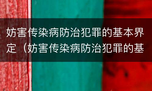妨害传染病防治犯罪的基本界定（妨害传染病防治犯罪的基本界定是）
