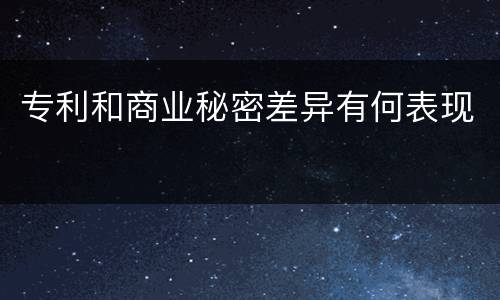 专利和商业秘密差异有何表现