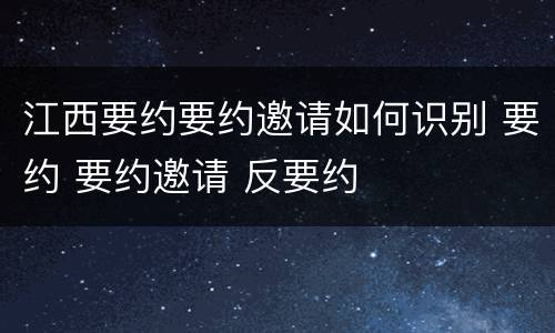 江西要约要约邀请如何识别 要约 要约邀请 反要约