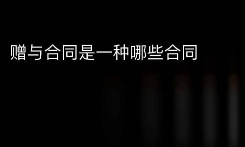 赠与合同是一种哪些合同