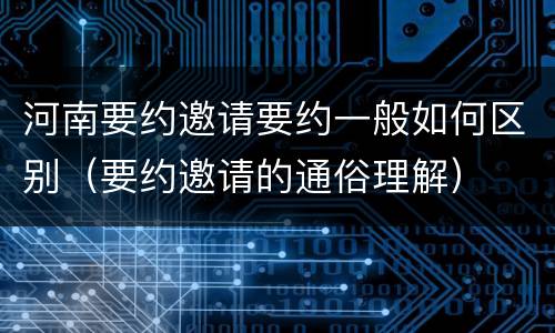 河南要约邀请要约一般如何区别（要约邀请的通俗理解）