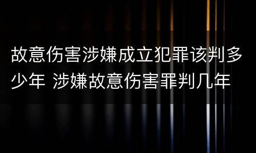 故意伤害涉嫌成立犯罪该判多少年 涉嫌故意伤害罪判几年