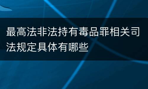 最高法非法持有毒品罪相关司法规定具体有哪些