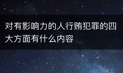 对有影响力的人行贿犯罪的四大方面有什么内容