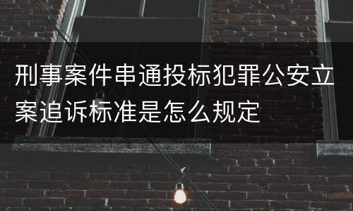 刑事案件串通投标犯罪公安立案追诉标准是怎么规定
