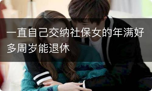 一直自己交纳社保女的年满好多周岁能退休