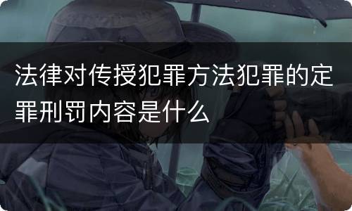 法律对传授犯罪方法犯罪的定罪刑罚内容是什么