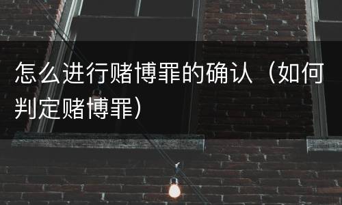 怎么进行赌博罪的确认（如何判定赌博罪）