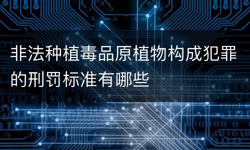 非法种植毒品原植物构成犯罪的刑罚标准有哪些