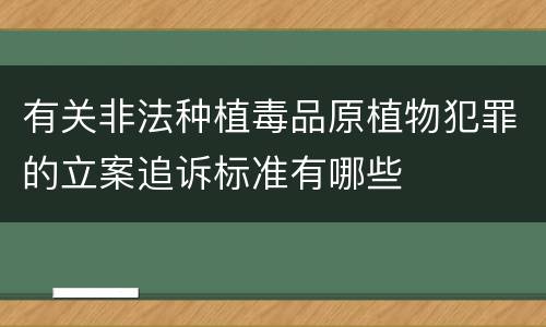 有关非法种植毒品原植物犯罪的立案追诉标准有哪些