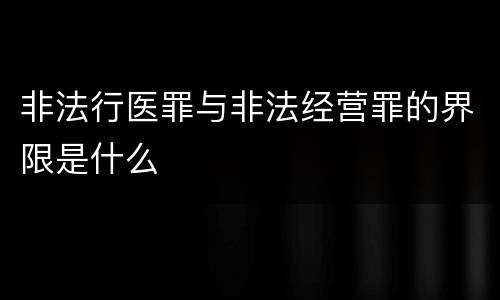 非法行医罪与非法经营罪的界限是什么