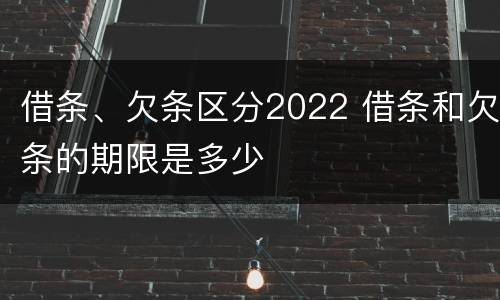 借条、欠条区分2022 借条和欠条的期限是多少