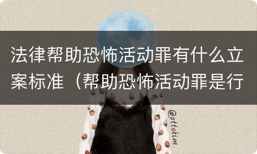 法律帮助恐怖活动罪有什么立案标准（帮助恐怖活动罪是行为犯吗）