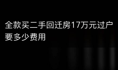 全款买二手回迁房17万元过户要多少费用